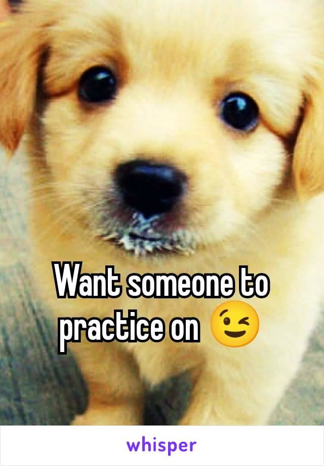 Want someone to practice on 😉