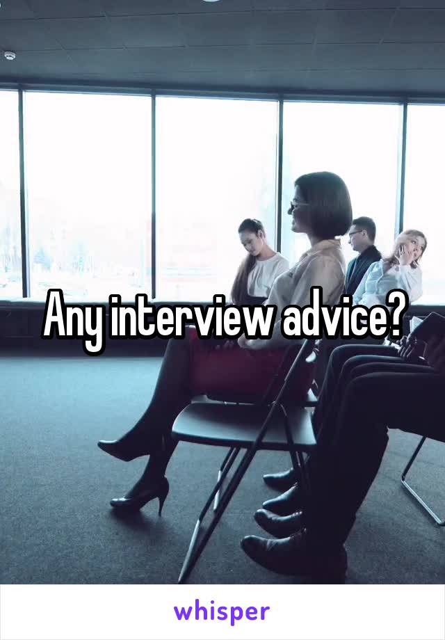 Any interview advice?