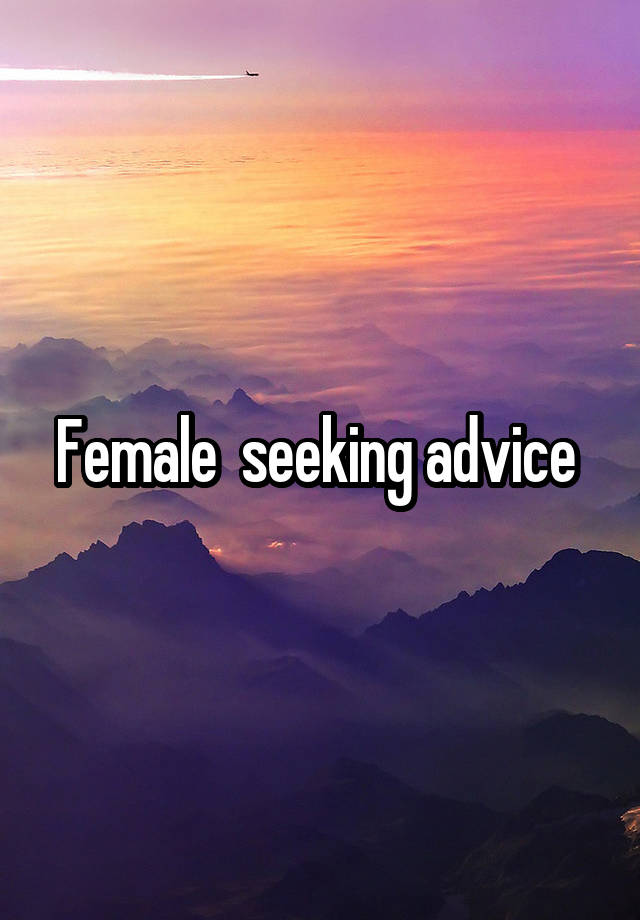 Female  seeking advice 