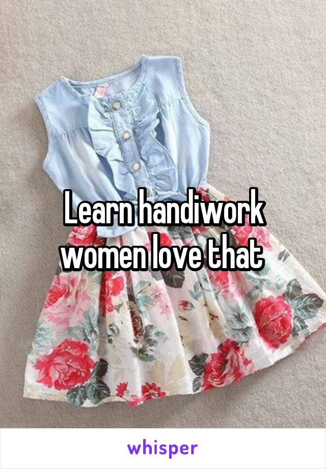 Learn handiwork women love that 