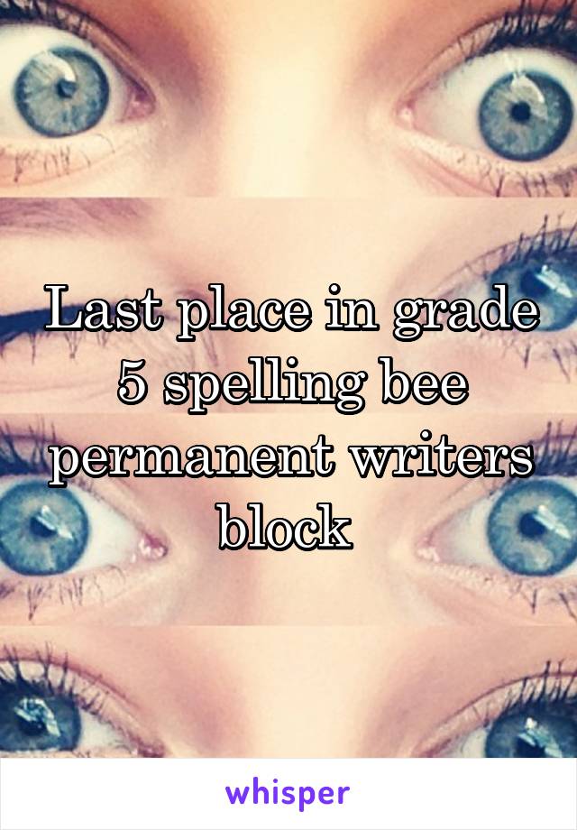 Last place in grade 5 spelling bee permanent writers block 