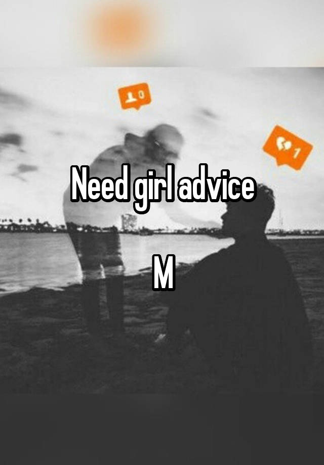 Need girl advice

M