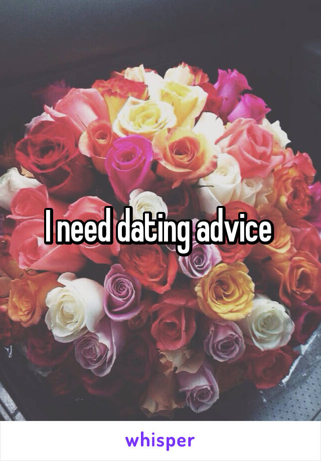 I need dating advice 