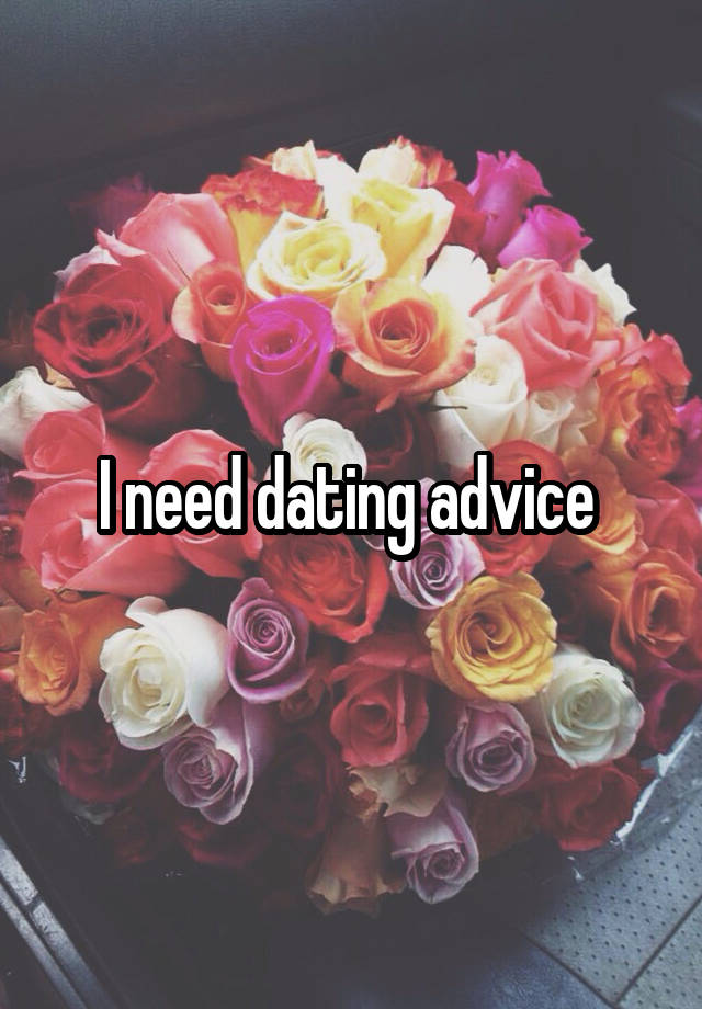 I need dating advice 