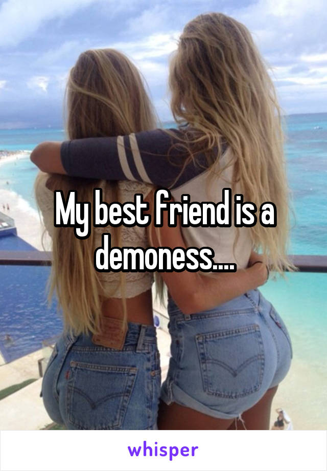 My best friend is a demoness....