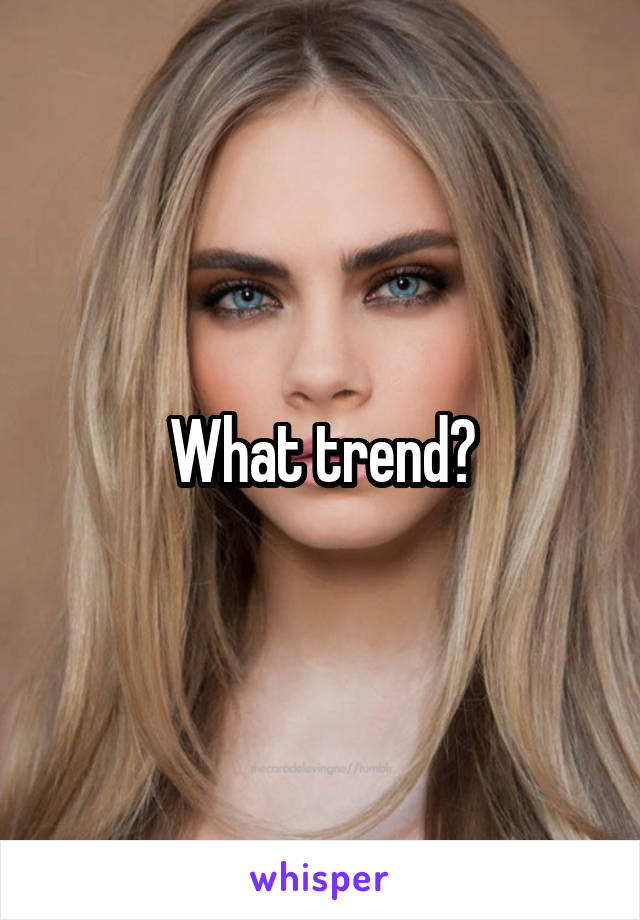 What trend?