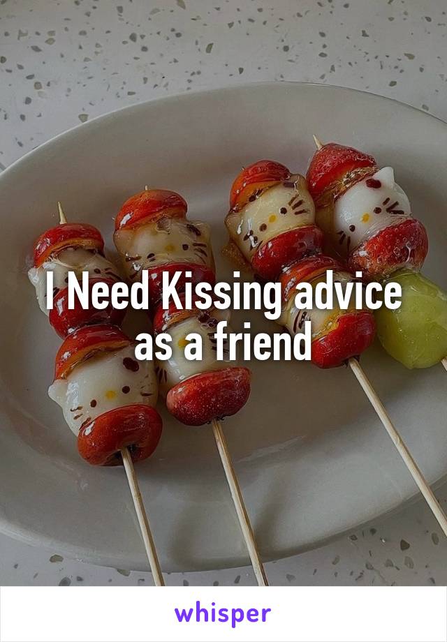 I Need Kissing advice as a friend