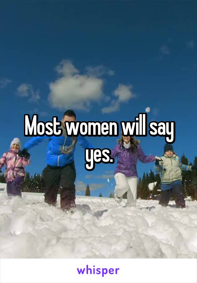 Most women will say yes.