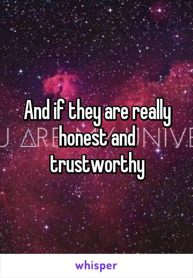 And if they are really honest and trustworthy