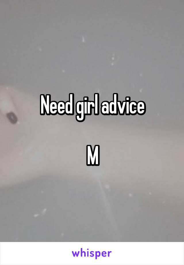 Need girl advice

M