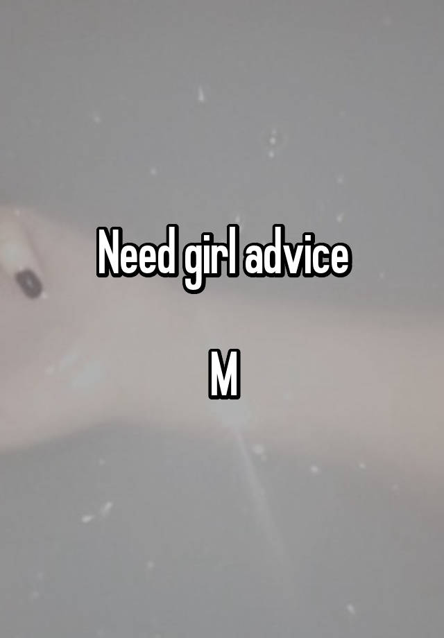 Need girl advice

M