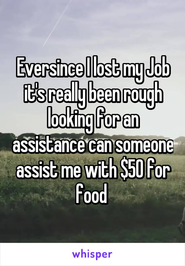 Eversince I lost my Job it's really been rough looking for an assistance can someone assist me with $50 for food 