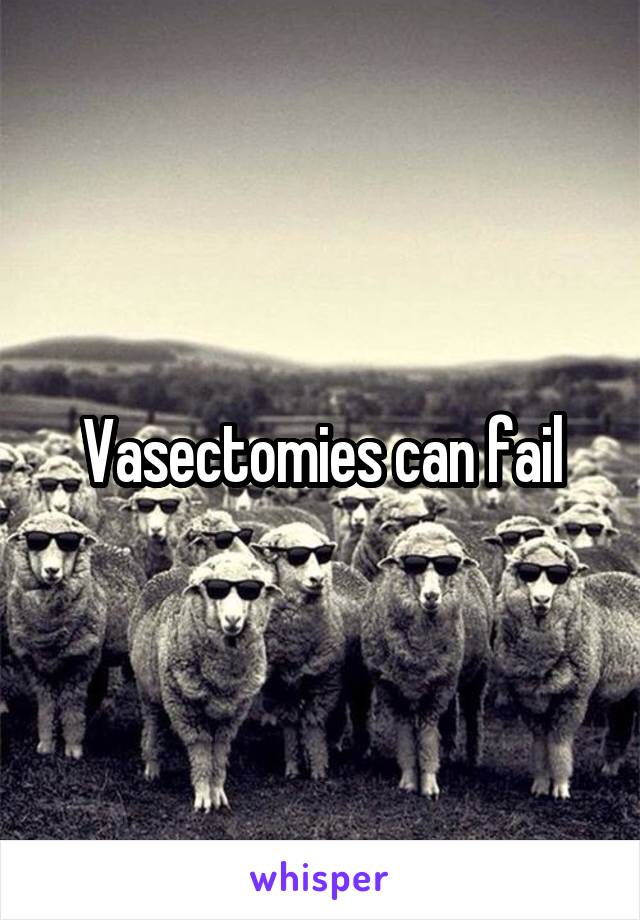 Vasectomies can fail