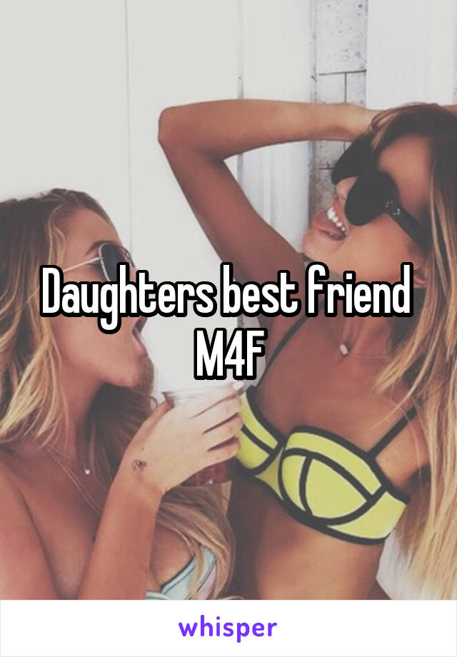 Daughters best friend 
M4F