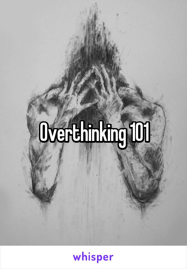 Overthinking 101