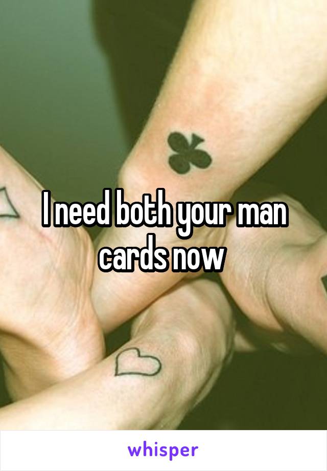 I need both your man cards now 