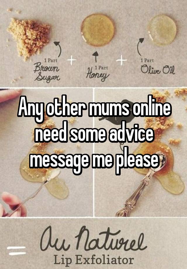 Any other mums online need some advice message me please