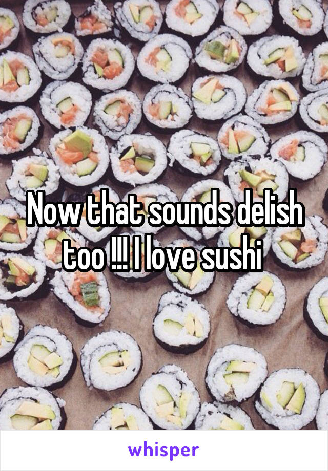 Now that sounds delish too !!! I love sushi 