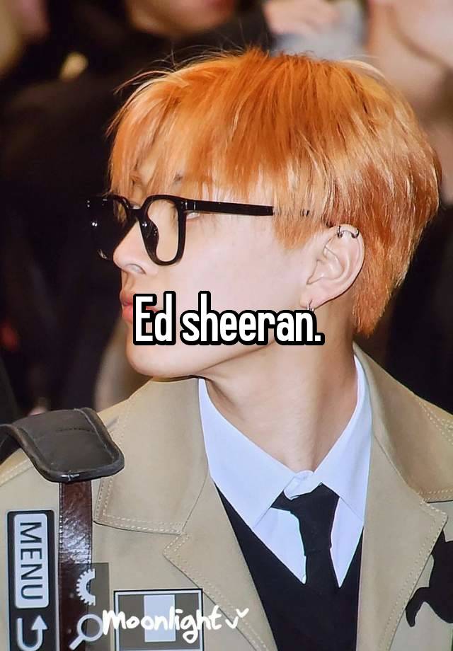 Ed sheeran.