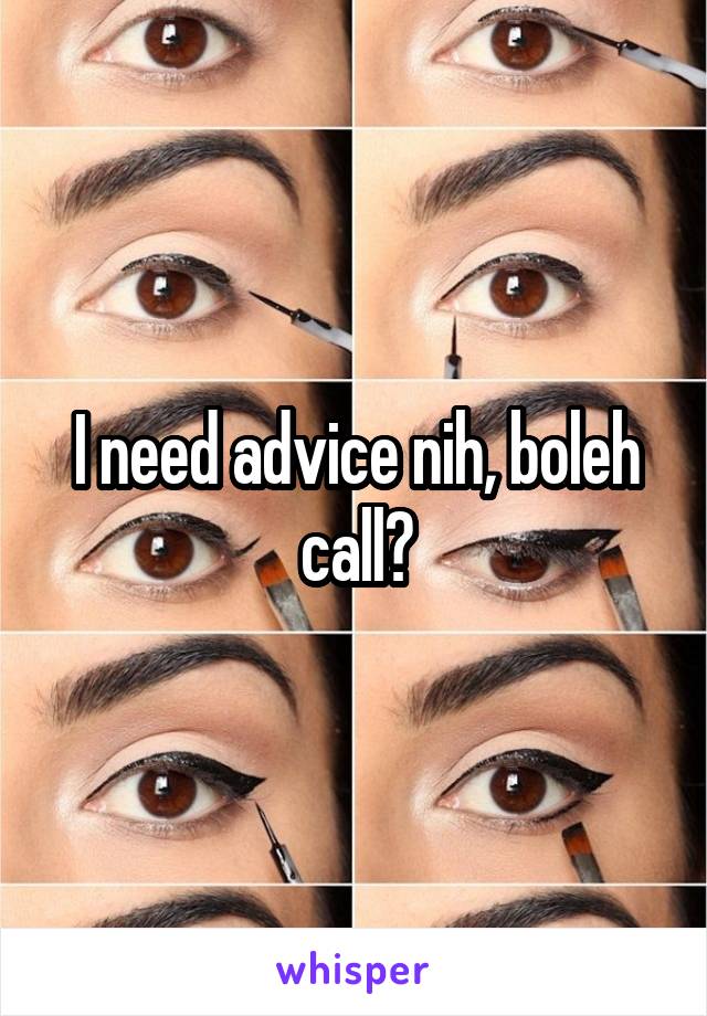 I need advice nih, boleh call?