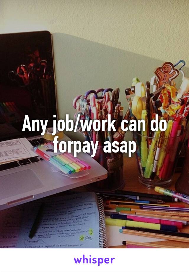 Any job/work can do forpay asap