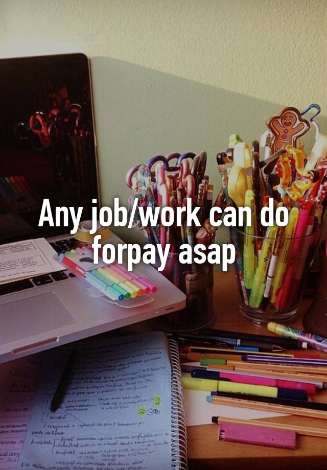 Any job/work can do forpay asap