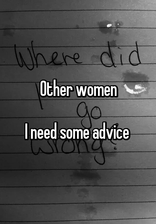 Other women

I need some advice 