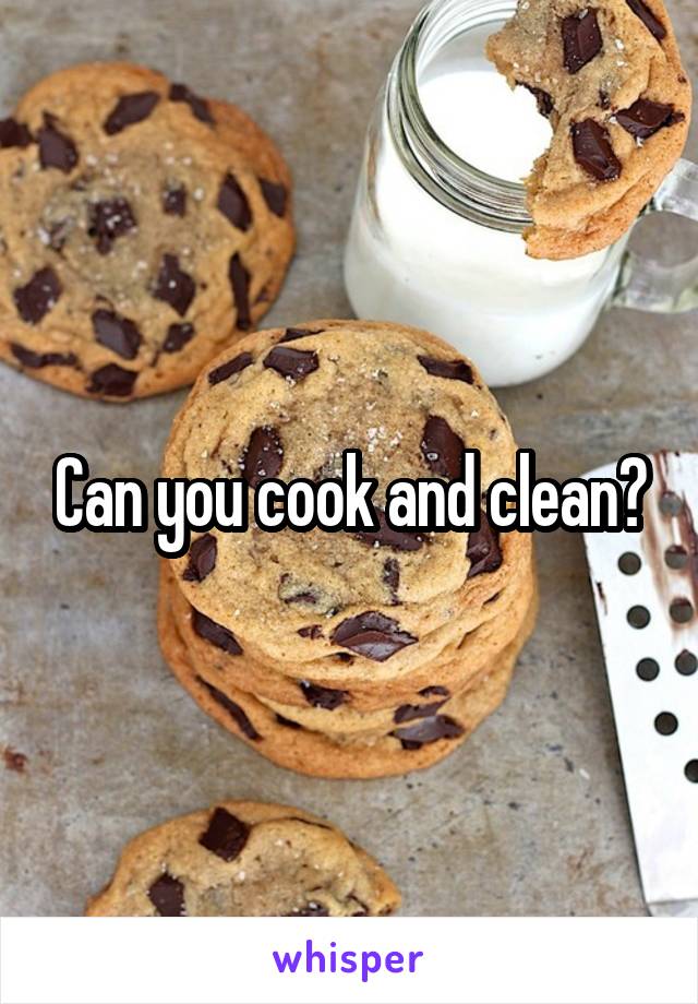 Can you cook and clean?