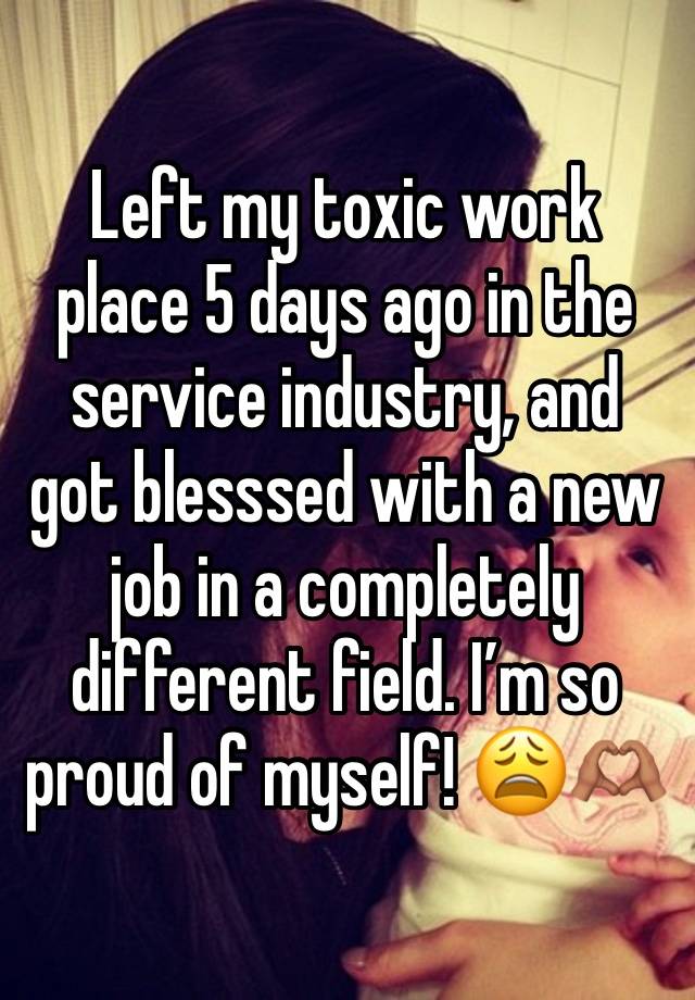 Left my toxic work place 5 days ago in the service industry, and got blesssed with a new job in a completely different field. I’m so proud of myself! 😩🫶🏽