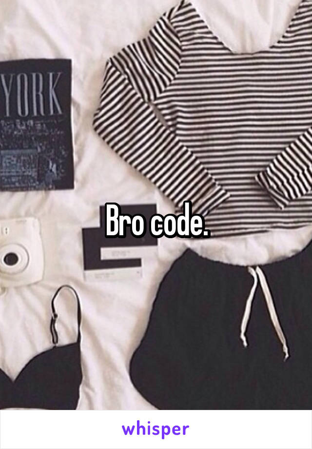 Bro code.