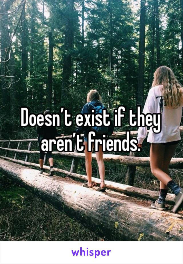 Doesn’t exist if they aren’t friends.