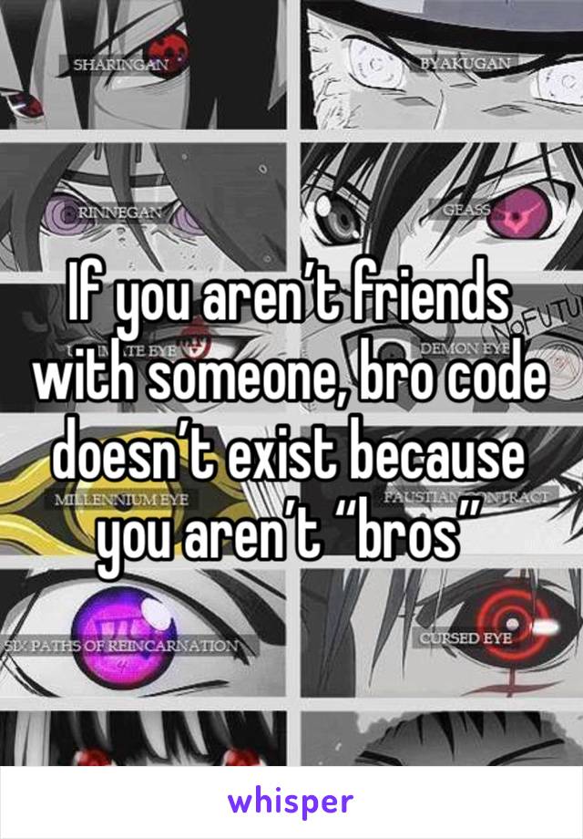 If you aren’t friends with someone, bro code doesn’t exist because you aren’t “bros” 