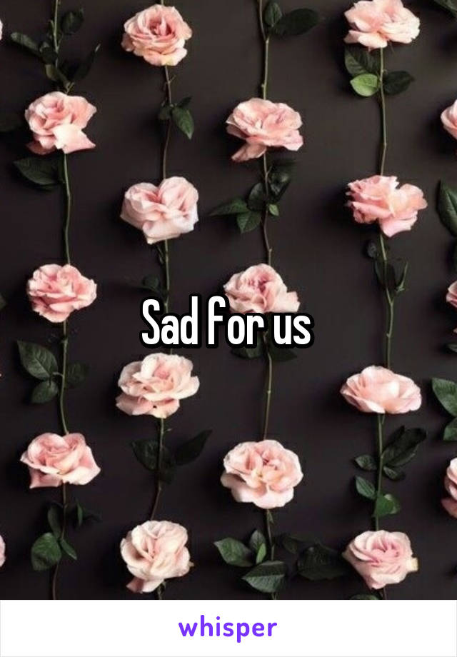 Sad for us 