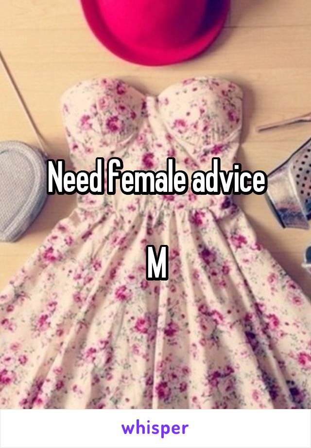 Need female advice

M