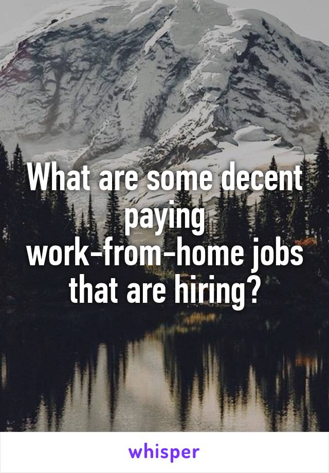 What are some decent paying work-from-home jobs that are hiring?