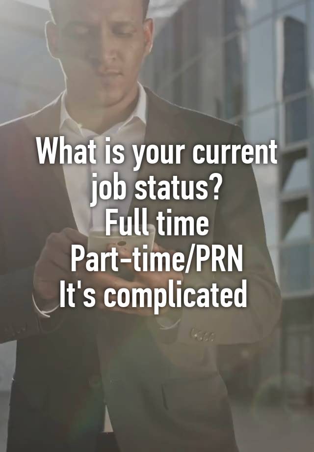 What is your current job status?
Full time
Part-time/PRN
It's complicated 