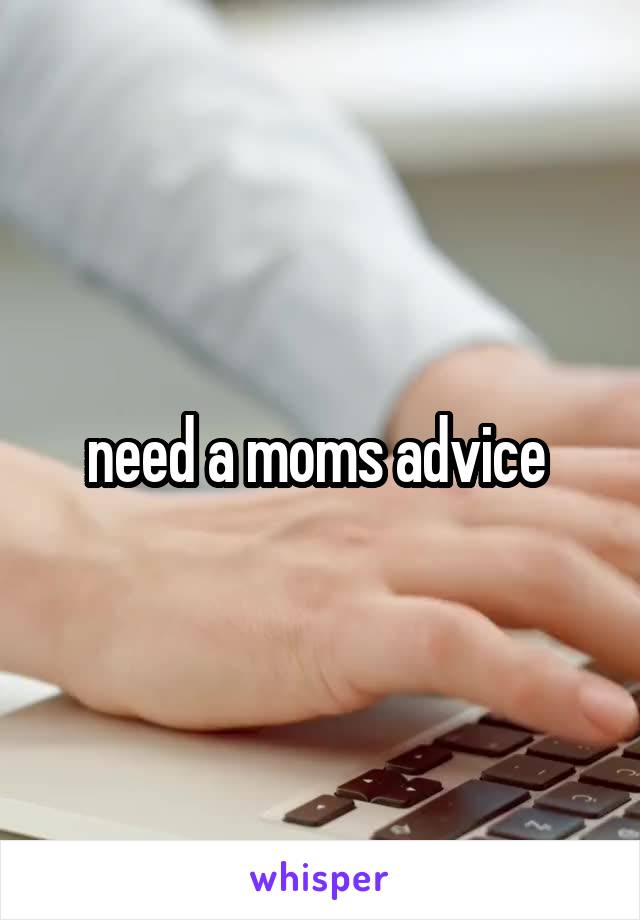 need a moms advice 