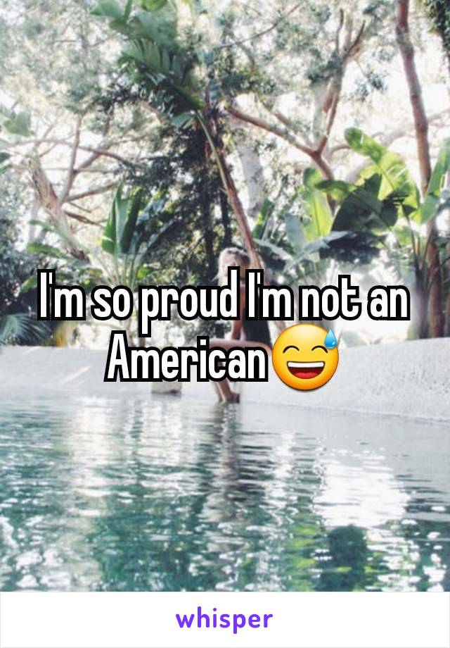 I'm so proud I'm not an American😅