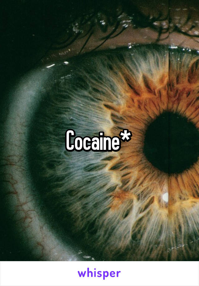 Cocaine* 