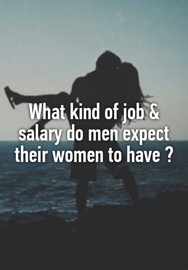 What kind of job & salary do men expect their women to have ?