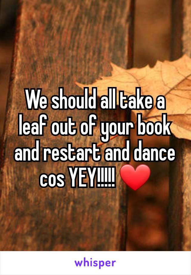 We should all take a leaf out of your book and restart and dance cos YEY!!!!! ❤