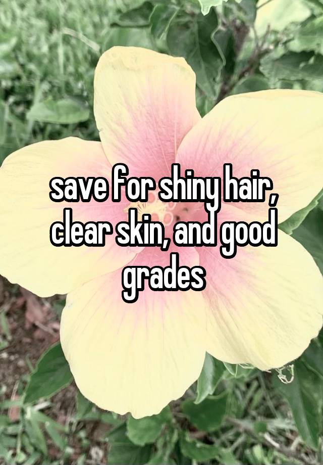 save for shiny hair, clear skin, and good grades