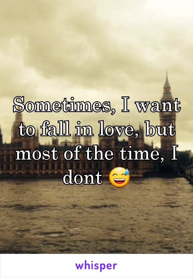 Sometimes, I want to fall in love, but most of the time, I dont 😅