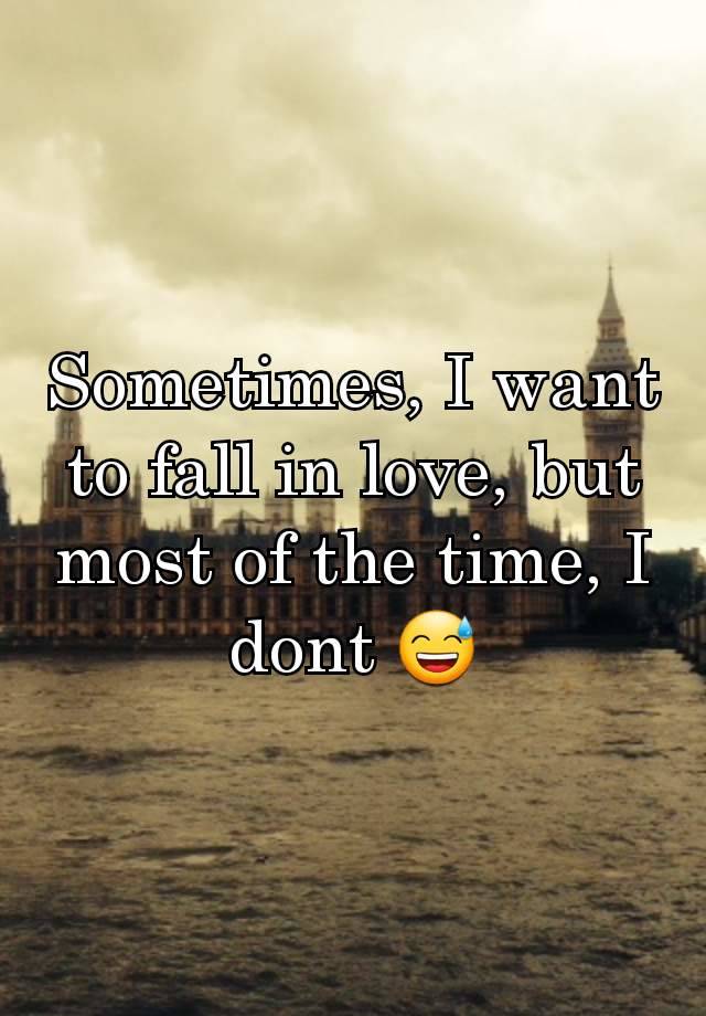 Sometimes, I want to fall in love, but most of the time, I dont 😅