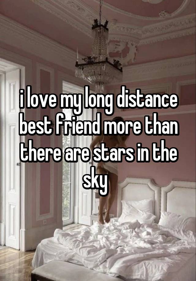 i love my long distance best friend more than there are stars in the sky  