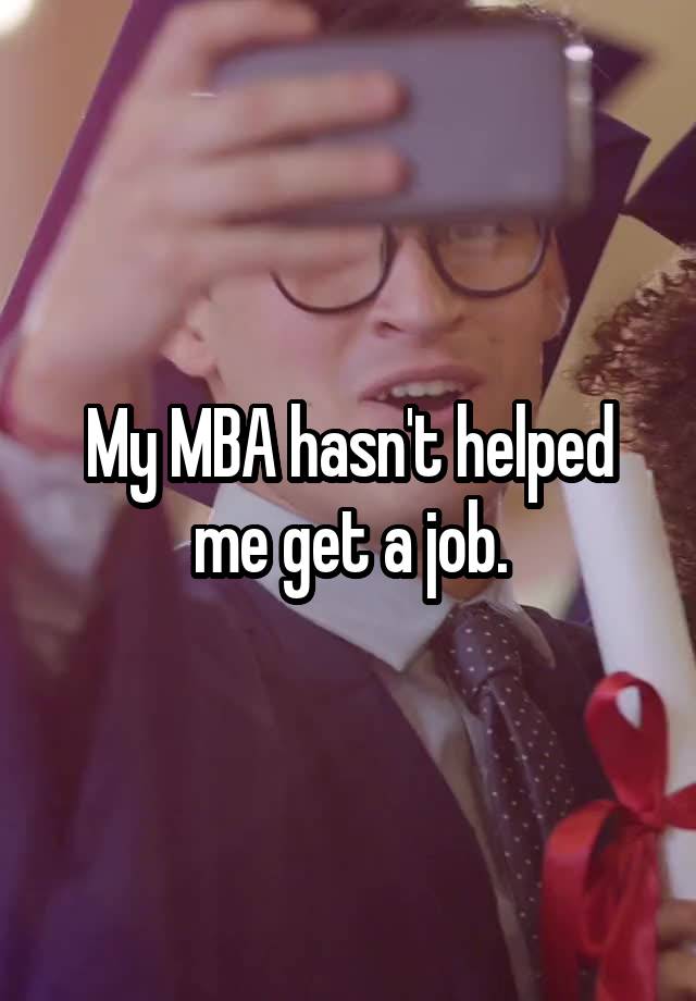 My MBA hasn't helped me get a job.