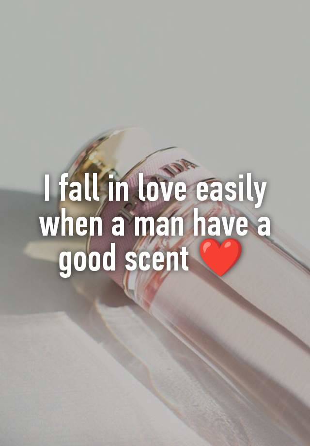 I fall in love easily when a man have a good scent ❤️ 