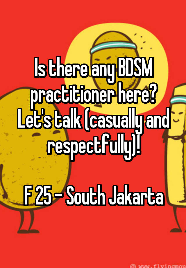 Is there any BDSM practitioner here? Let's talk (casually and respectfully)!

F 25 - South Jakarta