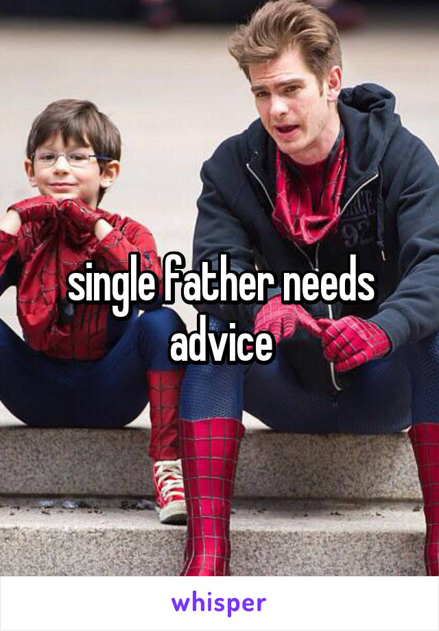 single father needs advice