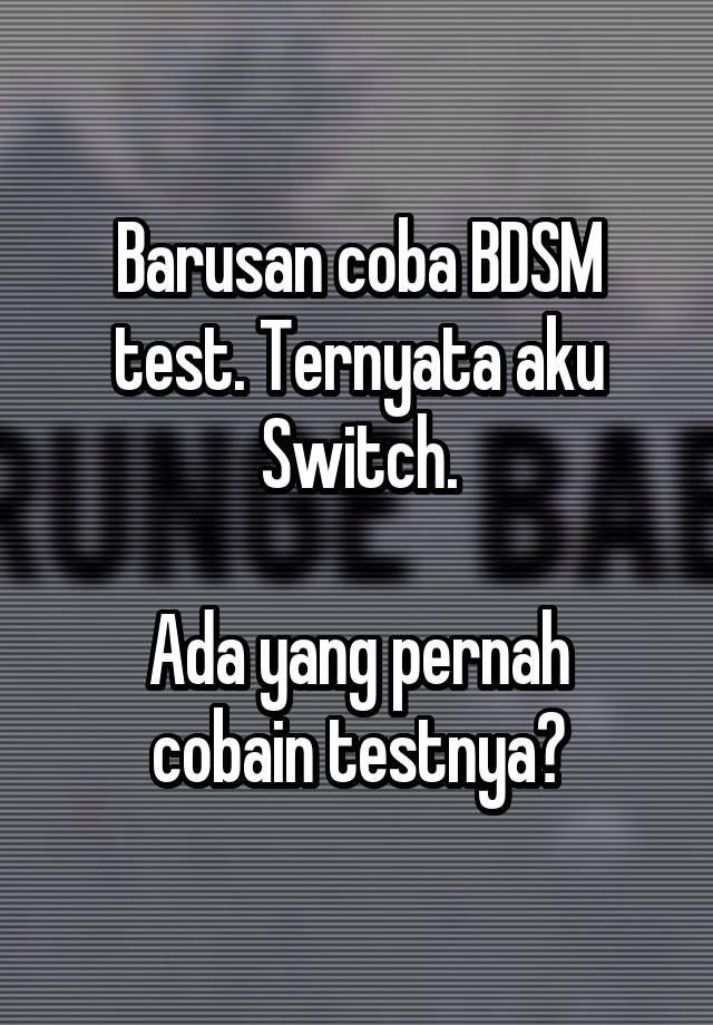 Barusan coba BDSM test. Ternyata aku Switch.

Ada yang pernah cobain testnya?